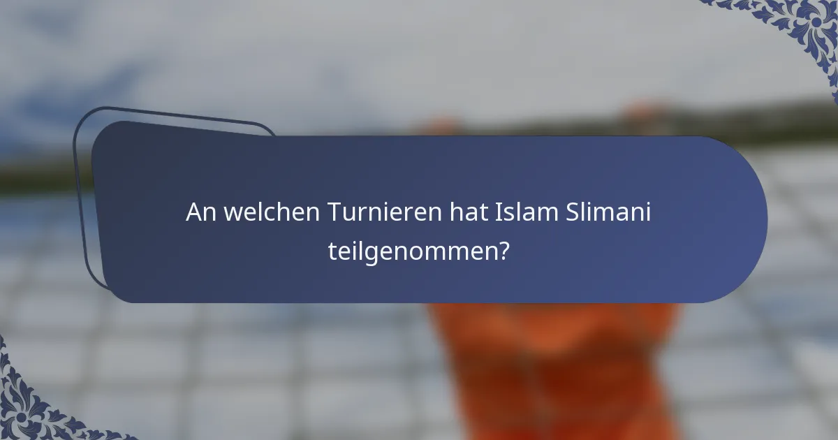 An welchen Turnieren hat Islam Slimani teilgenommen?