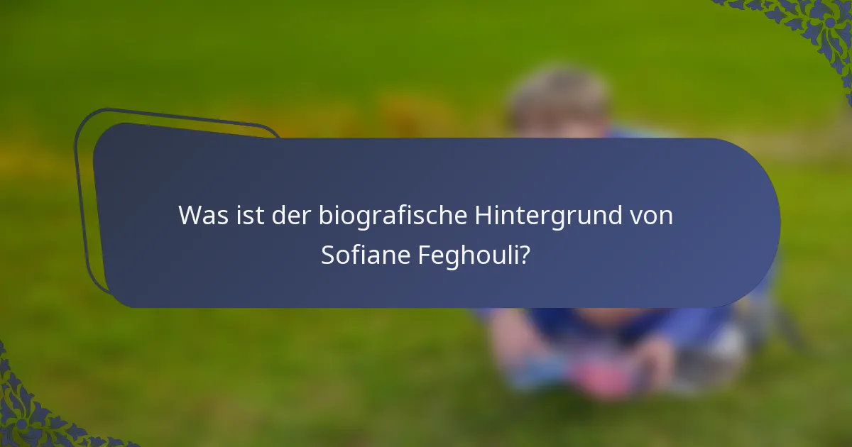 Was ist der biografische Hintergrund von Sofiane Feghouli?