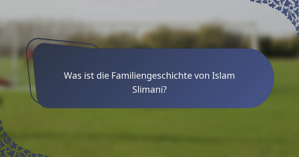 Was ist die Familiengeschichte von Islam Slimani?