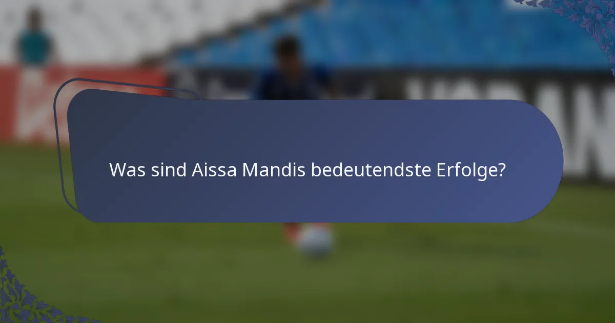 Was sind Aissa Mandis bedeutendste Erfolge?