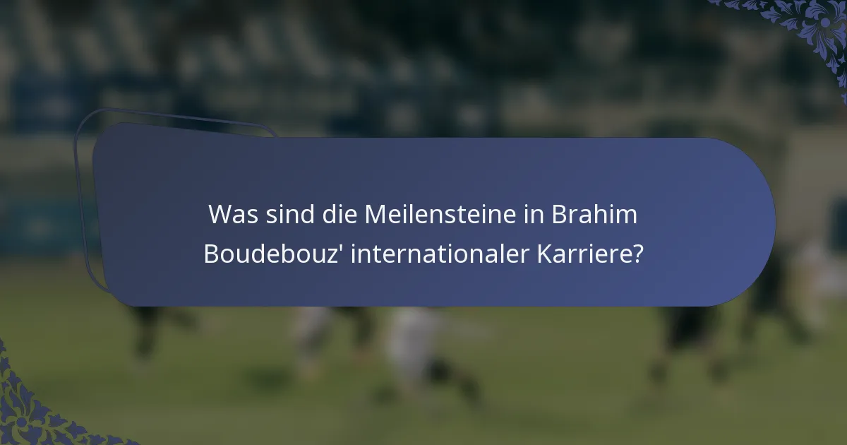 Was sind die Meilensteine in Brahim Boudebouz' internationaler Karriere?