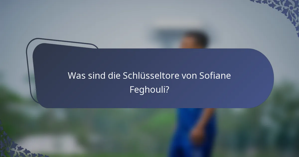Was sind die Schlüsseltore von Sofiane Feghouli?