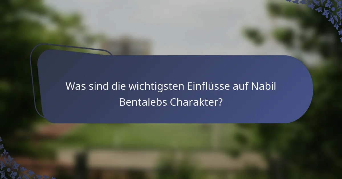 Was sind die wichtigsten Einflüsse auf Nabil Bentalebs Charakter?
