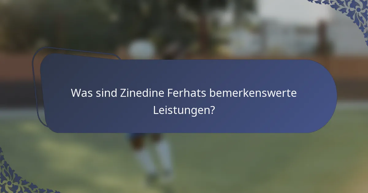 Was sind Zinedine Ferhats bemerkenswerte Leistungen?