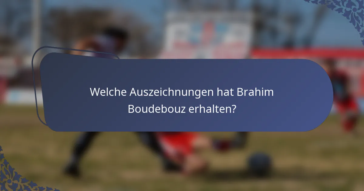 Welche Auszeichnungen hat Brahim Boudebouz erhalten?
