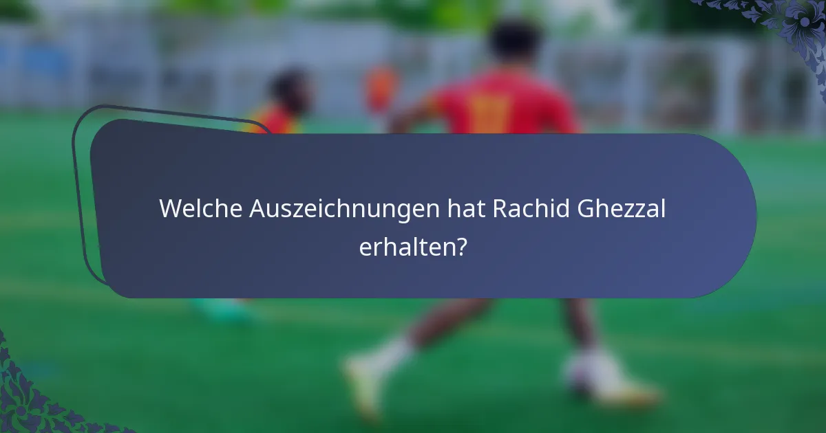 Welche Auszeichnungen hat Rachid Ghezzal erhalten?