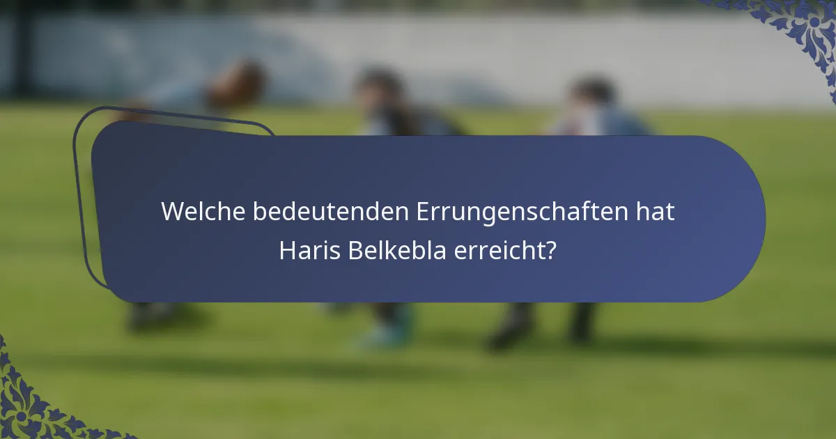 Welche bedeutenden Errungenschaften hat Haris Belkebla erreicht?