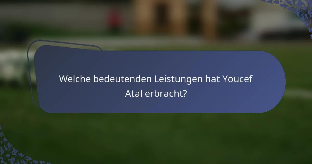 Welche bedeutenden Leistungen hat Youcef Atal erbracht?