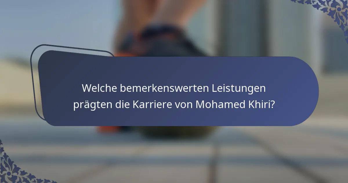 Welche bemerkenswerten Leistungen prägten die Karriere von Mohamed Khiri?