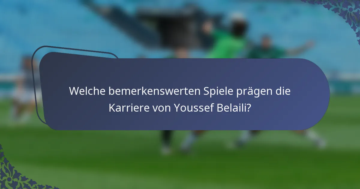 Welche bemerkenswerten Spiele prägen die Karriere von Youssef Belaili?