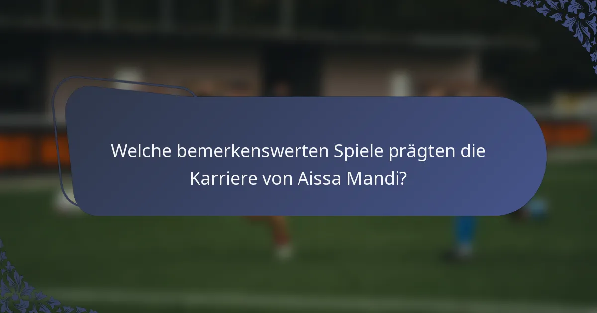 Welche bemerkenswerten Spiele prägten die Karriere von Aissa Mandi?