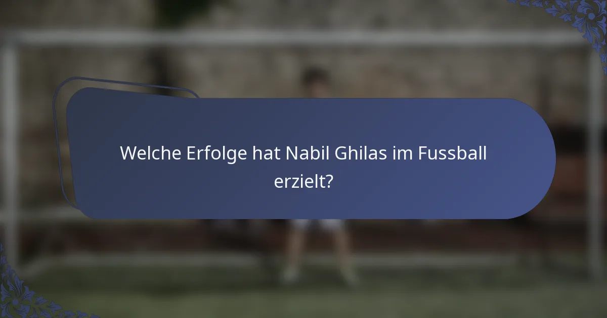 Welche Erfolge hat Nabil Ghilas im Fussball erzielt?