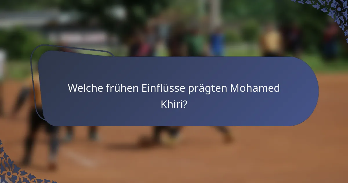 Welche frühen Einflüsse prägten Mohamed Khiri?