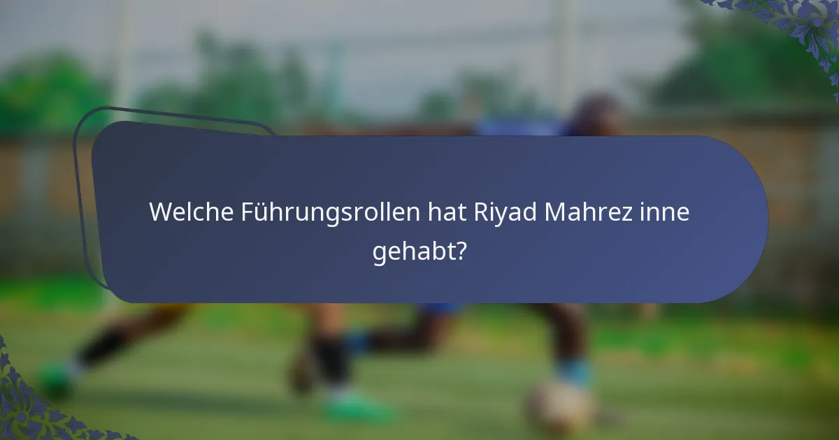 Welche Führungsrollen hat Riyad Mahrez inne gehabt?