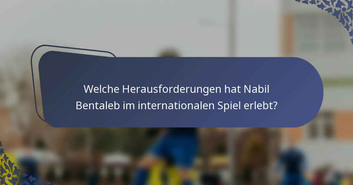 Welche Herausforderungen hat Nabil Bentaleb im internationalen Spiel erlebt?