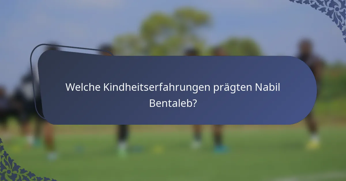 Welche Kindheitserfahrungen prägten Nabil Bentaleb?