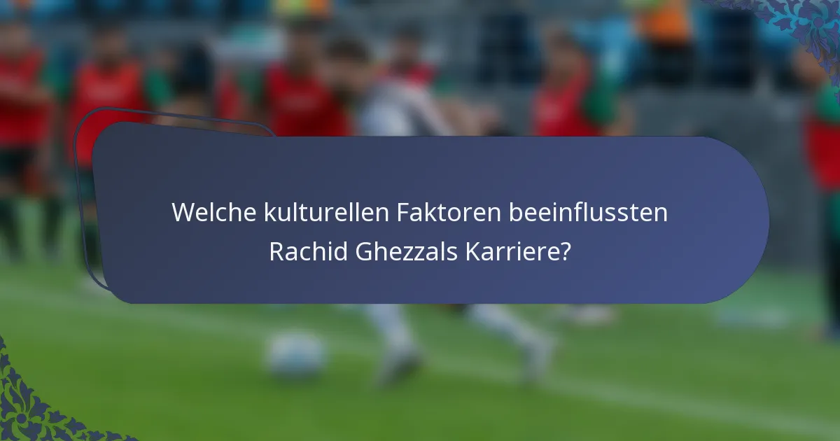 Welche kulturellen Faktoren beeinflussten Rachid Ghezzals Karriere?