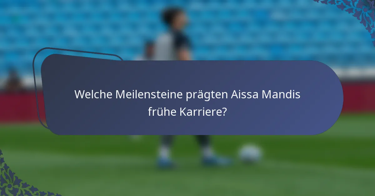 Welche Meilensteine prägten Aissa Mandis frühe Karriere?