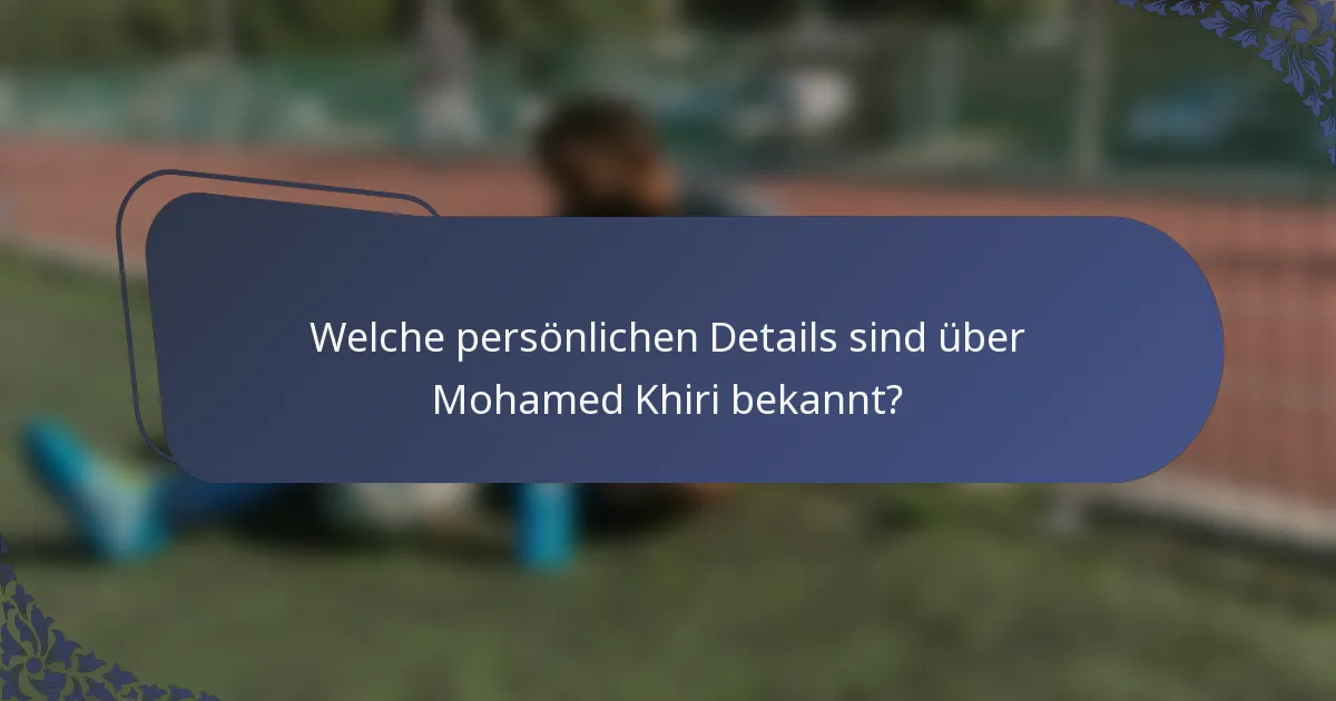 Welche persönlichen Details sind über Mohamed Khiri bekannt?