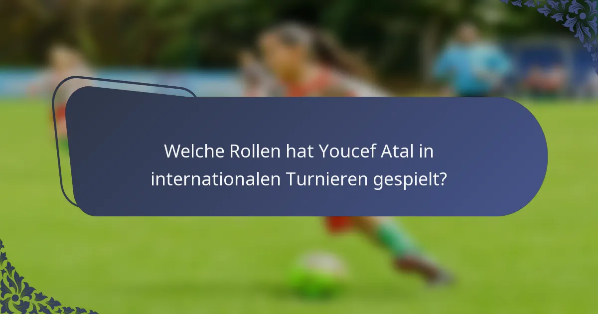 Welche Rollen hat Youcef Atal in internationalen Turnieren gespielt?