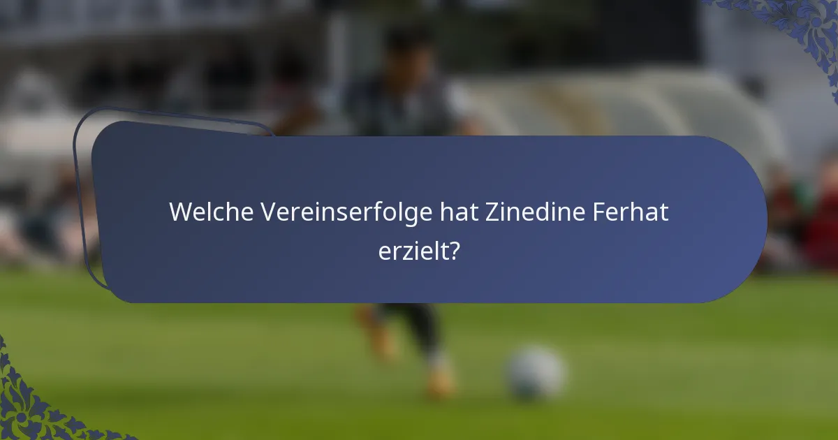 Welche Vereinserfolge hat Zinedine Ferhat erzielt?