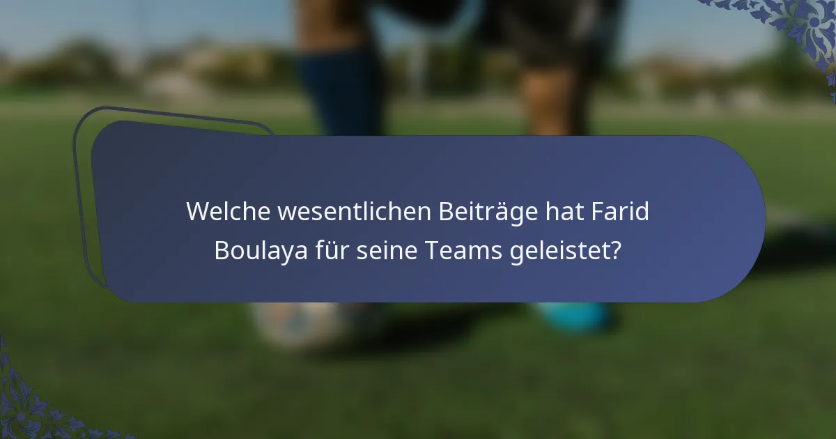 Welche wesentlichen Beiträge hat Farid Boulaya für seine Teams geleistet?