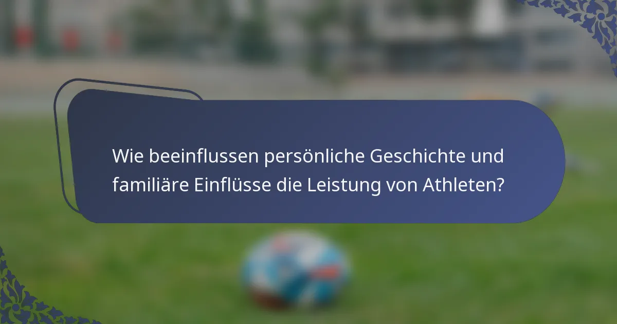 Wie beeinflussen persönliche Geschichte und familiäre Einflüsse die Leistung von Athleten?