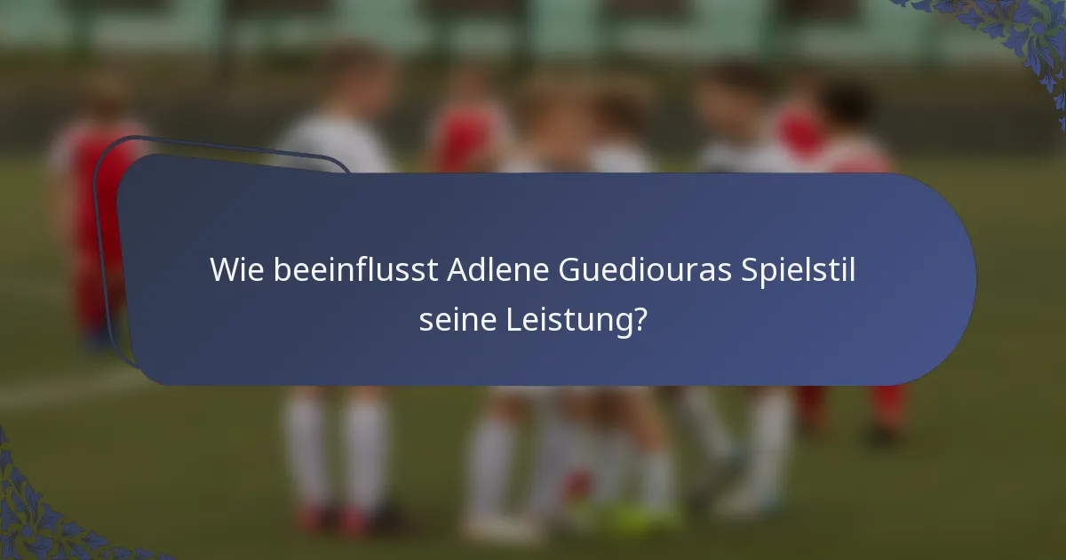 Wie beeinflusst Adlene Guediouras Spielstil seine Leistung?