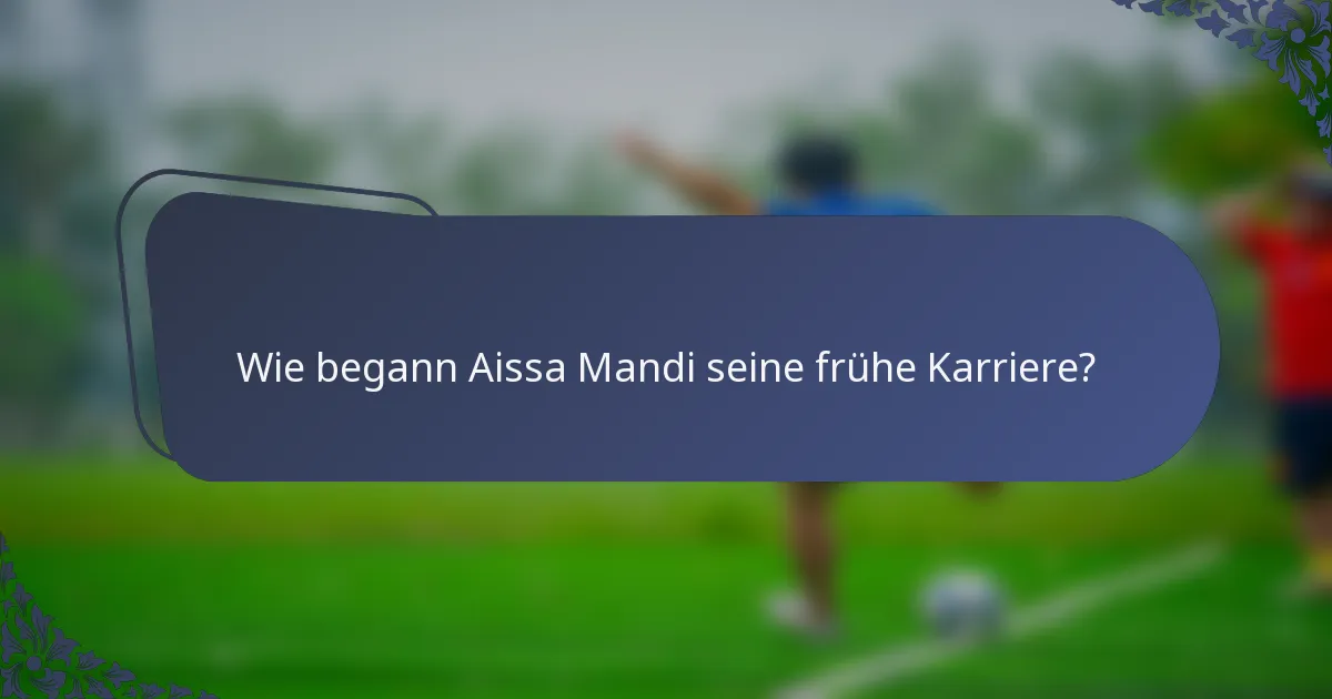 Wie begann Aissa Mandi seine frühe Karriere?
