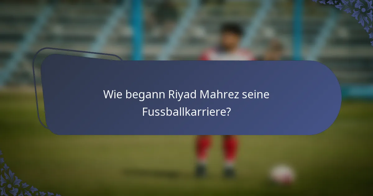 Wie begann Riyad Mahrez seine Fussballkarriere?