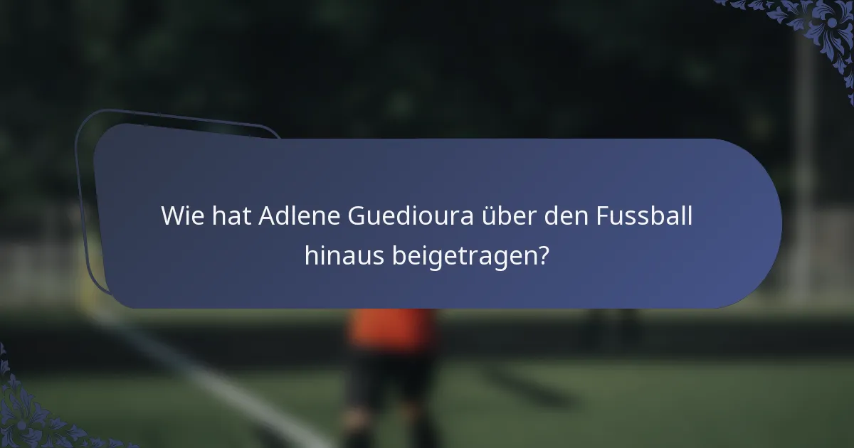 Wie hat Adlene Guedioura über den Fussball hinaus beigetragen?