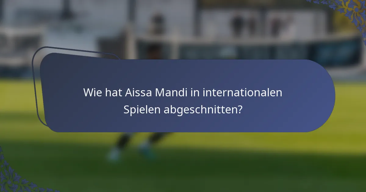 Wie hat Aissa Mandi in internationalen Spielen abgeschnitten?