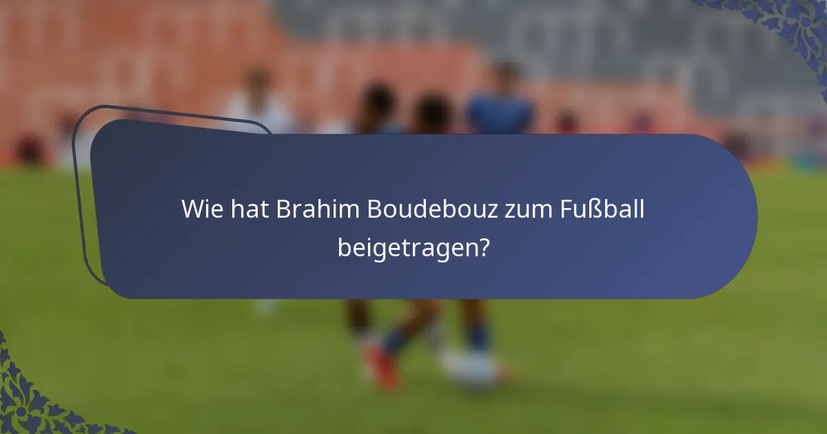 Wie hat Brahim Boudebouz zum Fußball beigetragen?