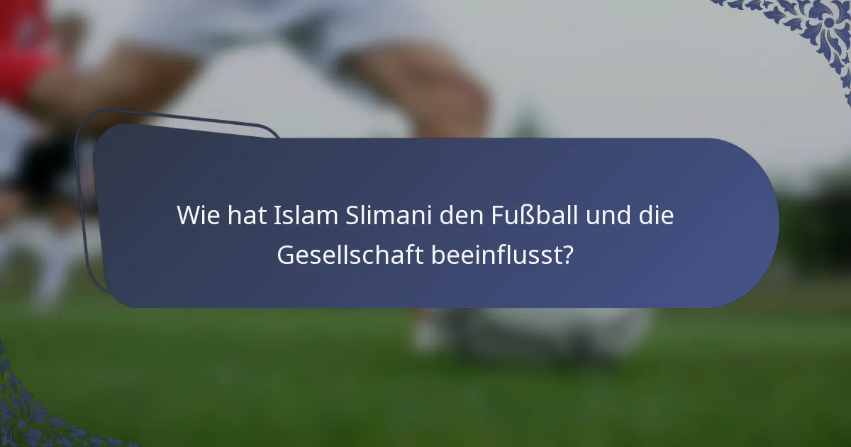 Wie hat Islam Slimani den Fußball und die Gesellschaft beeinflusst?