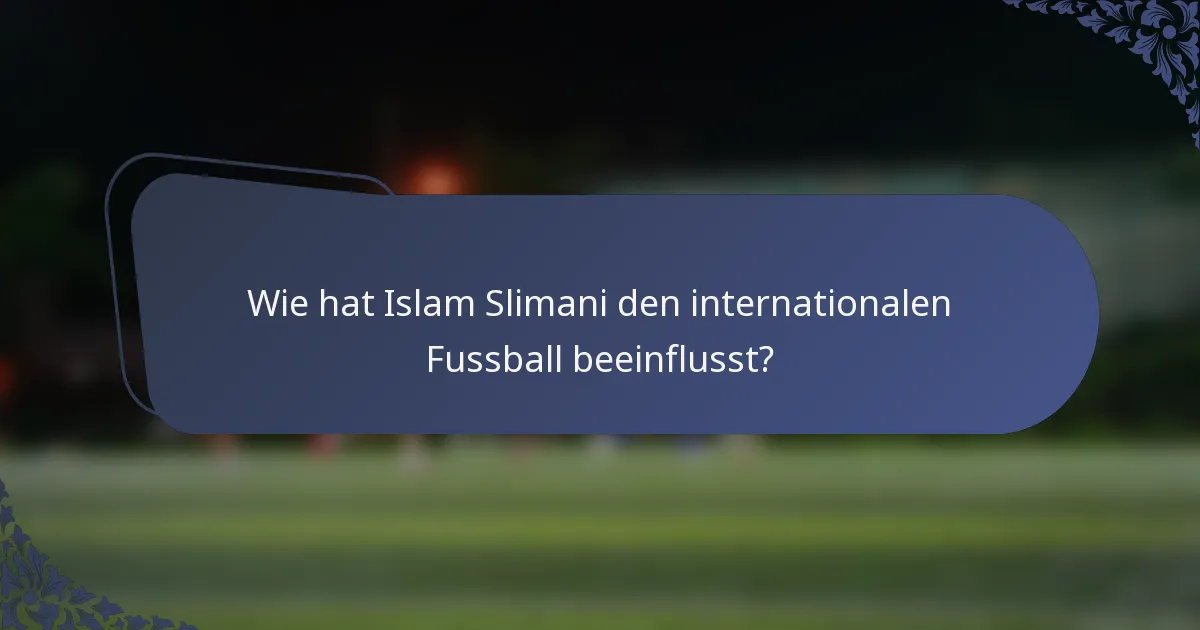 Wie hat Islam Slimani den internationalen Fussball beeinflusst?