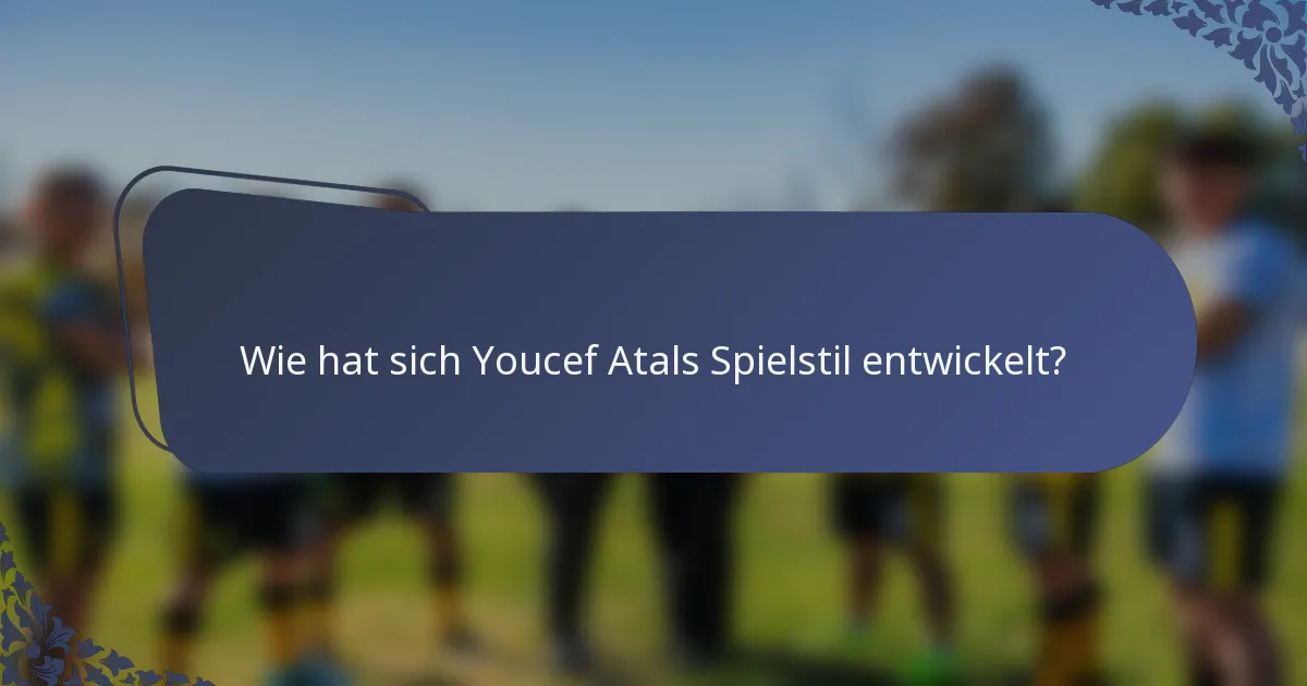 Wie hat sich Youcef Atals Spielstil entwickelt?