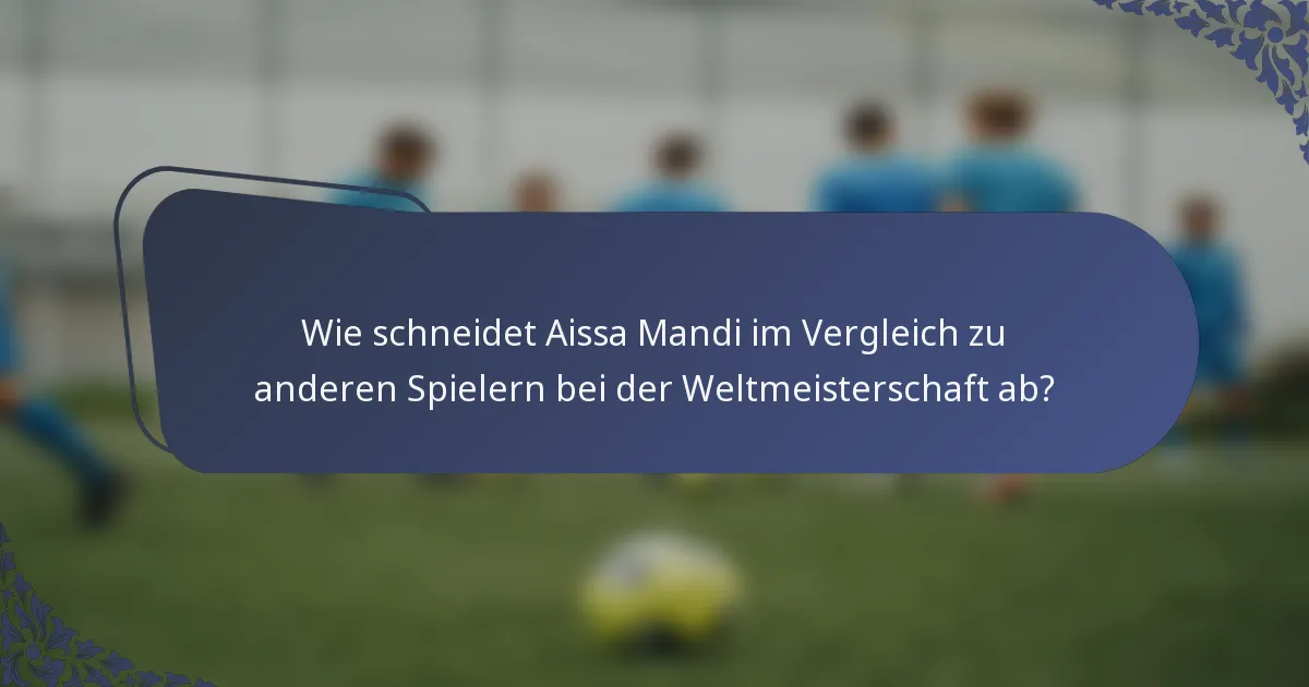 Wie schneidet Aissa Mandi im Vergleich zu anderen Spielern bei der Weltmeisterschaft ab?