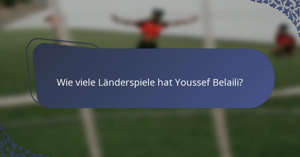 Wie viele Länderspiele hat Youssef Belaili?